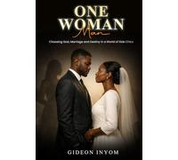 One Woman Man: Choosing God, Marriage, and Destiny in a World of Side Chics