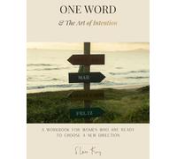 One Word & The Art of Intention: A Workbook for Women Who Are Ready to Choose a New Direction