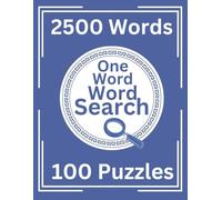 One Word Word Search: 2500 Words, 100 Puzzles: Large Print Single Word Clues hidden in Large Grids: Suitable for Beginners and Seasoned Puzzlers with Varied Word Search Grid Sizes