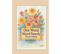 One Word Word Search: Flower Edition - 100 Bloom-Themed Puzzles to Relax and Enjoy