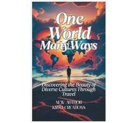 One World, Many Ways: Discovering the Beauty of Diverse Cultures Through Travel