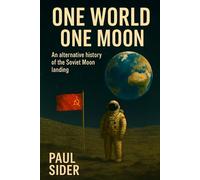 One World, One Moon: An Alternative History • A Literary Novella of the Soviet Moon Landing of March 1969: 1 (Cosmic fiction)