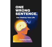One Wrong Sentence Can Destroy Your Life: The Art of Knowing When to Speak, When to Stay Silent, and When Your Words Will Change Everything