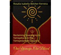 One Yamaye, One Blood: Reclaiming Sovereignty In Yamayeka & In The Yamaye/Jamye-Diaspora (Yamaye/Jamye Bloodlines: One Yamayeka, One Blood)