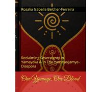One Yamaye, One Blood: Reclaiming Sovereignty In Yamayeka & In The Yamaye/Jamye-Diaspora (Yamaye/Jamye Bloodlines: One Yamayeka, One Blood)