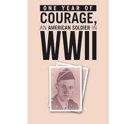 ONE YEAR of COURAGE, AN AMERICAN SOLDIER in WWII