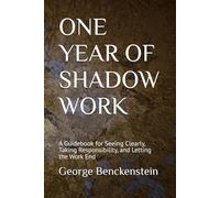 ONE YEAR OF SHADOW WORK: A Guidebook for Seeing Clearly, Taking Responsibility, and Letting the Work End