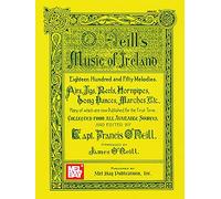 O'Neill's Music of Ireland: Eighteen Hundred and Fifty Melodies. Airs, Jigs, Reels, Hornpipes, Song Dances, Marches