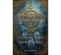 ONEIRION: A Guide to the Practice of Lucid Dreaming and Astral Travel