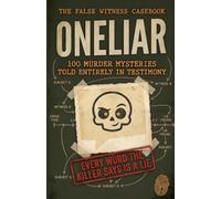 ONELIAR - The False Witness Casebook: 100 murder mysteries told entirely in testimony