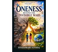 Oneness: Beyond the Invisible Wars: A Journey Towards Unity, Equality, and Lasting Peace