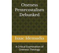 Oneness Pentecostalism Debunked: A Critical Examination of Oneness Theology