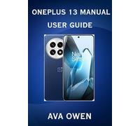 OnePlus 13 Manual User Guide:Master Your OnePlus 13 Like a Pro - The Ultimate User Guide for Beginners & Beyond!