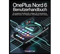 ONEPLUS NORD 6 BENUTZERHANDBUCH: Ein komplettes Handbuch für Anfänger bis Fortgeschrittene zum Beherrschen von Funktionen, Einstellungen und Leistung
