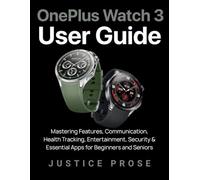 OnePlus Watch 3 User Guide: Mastering Features, Communication, Health Tracking, Entertainment, Security & Essential Apps for Beginners and Seniors