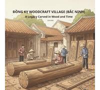 ĐỒNG KỴ WOODCRAFT VILLAGE (BẮC NINH): A Legacy Carved in Wood and Time
