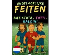 Ongelooflijke feiten over Batistuta, Totti en Maldini - Leeftijd 6 tot 14 jaar: Alles voor jonge voetbalfans: verhalen, records, anekdotes en quizzen ... Weetjes, Verhalen en Quiz voor Jonge Fans)