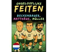 Ongelooflijke feiten over Beckenbauer, Matthäus en Gerd Müller - Leeftijd 6 tot 14 jaar: Alles voor jonge voetbalfans: verhalen, records, anekdotes en ... Weetjes, Verhalen en Quiz voor Jonge Fans)