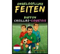 Ongelooflijke feiten over Buffon, Casillas en Courtois - Leeftijd 6 tot 14 jaar: Alles voor jonge voetbalfans: verhalen, records, anekdotes en quizzen ... Weetjes, Verhalen en Quiz voor Jonge Fans)