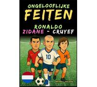 Ongelooflijke feiten over Cristiano Ronaldo, Zidane en Cruijff - Leeftijd 6 tot 14 jaar: Alles voor jonge voetbalfans: verhalen, records, anekdotes ... (Incredible Football Facts for Young Fans)