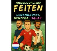 Ongelooflijke feiten over Lewandowski, Benzema en Salah - Leeftijd 6 tot 14 jaar: Alles voor jonge voetbalfans: verhalen, records, anekdotes en ... Weetjes, Verhalen en Quiz voor Jonge Fans)