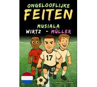 Ongelooflijke feiten over Musiala, Wirtz en Müller - Leeftijd 6 tot 14 jaar (Voetballegendes: Weetjes, Verhalen en Quiz voor Jonge Fans)