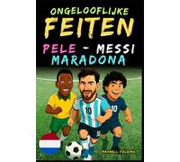 Ongelooflijke feiten over Pelé, Messi en Maradona - Leeftijd 6 tot 14 jaar: Alles voor jonge voetbalfans: verhalen, records, anekdotes en quizzen om ... Weetjes, Verhalen en Quiz voor Jonge Fans)