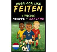 Ongelooflijke feiten over Vinicius, Mbappé en Haaland - Leeftijd 6 tot 14 jaar: Alles voor jonge voetbalfans: verhalen, records, anekdotes en quizzen ... Weetjes, Verhalen en Quiz voor Jonge Fans)