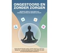 Ongestoord en zonder zorgen: Bevrijd jezelf van digitale overbelasting en herwin je rust
