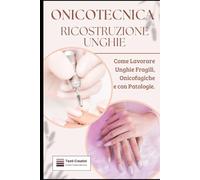 Onicotecnica e Ricostruzione Unghie: Come Lavorare Unghie Fragili, Onicofagiche e con Patologie (Onicotecnica e Ricostruzione Unghie - Collana Professionale)