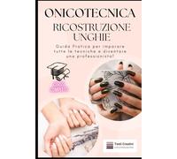 Onicotecnica e Ricostruzione Unghie: Guida Pratica per imparare tutte le tecniche e diventare una professionista! (Onicotecnica e Ricostruzione Unghie - Collana Professionale)