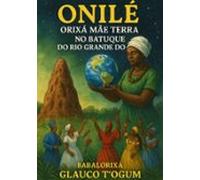 Onilé Orixá Mãe Terra No Batuque Do Rio Grande Do Sul (ebook)