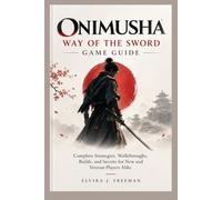 Onimusha: Way of the Sword Game Guide: Complete Strategies, Walkthroughs, Builds, and Secrets for New and Veteran Players Alike