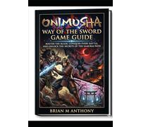 Onimusha: Way of the Sword Game Guide: Master the Blade, Conquer Every Battle, and Unlock the Secrets of the Samurai Path