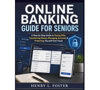 Online Banking Guide for Seniors: A Step-by-Step Guide to Paying Bills, Transferring Money, Managing Accounts & Protecting Yourself from Fraud