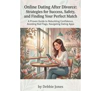 Online Dating After Divorce: Strategies for Success, Safety, and Finding Your Perfect Match: A Proven Guide to Rebuilding Confidence, Avoiding Red ... Healthy, Lasting Love After Separation