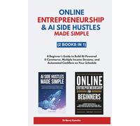 Online Entrepreneurship & AI Side Hustles Made Simple: A Beginner’s Guide to Build AI-Powered E-Commerce, Multiple Income Streams, and Automated Cashflow on Your Schedule (2 Books in 1)