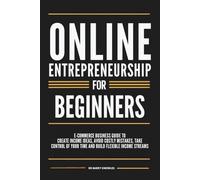 Online Entrepreneurship for Beginners: E-Commerce Business Guide to Create Income Ideas, Avoid Costly Mistakes, Take Control of Your Time and Build Flexible Income Streams