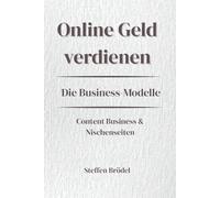 Online Geld verdienen - Die Business Modelle Reihe - Content Business & Nischenseiten: SEO, Content & Nischenseiten: Der klare Weg zu passivem ... - Digital. Systematisch. Nachhaltig.)