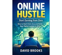 Online Hustle: Start Earning from Zero: How to Start from Zero and Build Your Digital Income in 2026