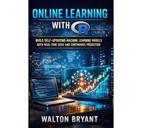 ONLINE LEARNING WITH R: BUILD SELF-UPDATING MACHINE LEARNING MODELS WITH REAL-TIME DATA AND CONTINUOUS PREDICTION: 4 (REAL-WORLD DATA SCIENCE WITH R)