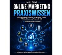 Online-Marketing Praxiswissen: SEO, Google Ads, Content, Social Media, E-Mail, Affiliate, Influencer, Amazon & B2B - Strategien, Tools, Controlling