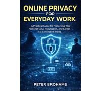 Online Privacy for Everyday Work: A Practical Guide to Protecting Your Personal Data, Reputation, and Career in a Connected World (The Everyday Work Series)