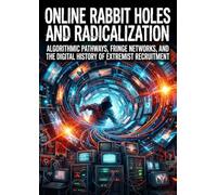 Online Rabbit Holes and Radicalization: Algorithmic Pathways, Fringe Networks, and the Digital History of Extremist Recruitment