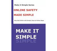 Online Safety Made Simple for Seniors: A Step-by-Step Guide to Avoid Scams, Hackers, Identity Theft, and Costly Mistakes Online (Make It Simple Series)