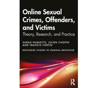 Online Sexual Crimes, Offenders, and Victims: Theory, Research, and Practice (Routledge Studies in Criminal Behaviour)