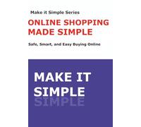 Online Shopping Made Simple: A Step-by-Step Guide to Safe, Smart, and Easy Online Purchases for Seniors (Make It Simple Series)