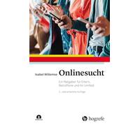 Onlinesucht: Ein Ratgeber für Eltern, Betroffene und ihr Umfeld