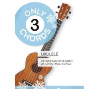Only 3 Chords - Ukulele - 24 Weihnachtslieder / 24 Christmas Songs (Play Ukulele)