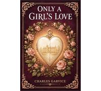 Only a Girl's Love: Emotional vintage fiction centered on innocence, honor, family secrets, and quiet courage in one young woman’s impossible choices
